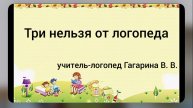 «Три нельзя от логопеда» (Гагарина В.В.)