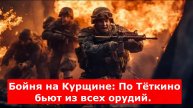 Бойня на Курщине: По Тёткино бьют из всех орудий. Мост взорван. Враг стягивает подкрепление