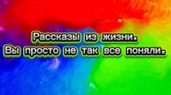 Рассказы из жизни "Вы просто не так все понял!" Слушать истории / Читаем истории / Истории из жизни