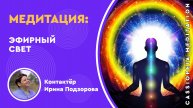 Запись / Медитация "Эфирный Свет" - мастер Ирина Подзорова