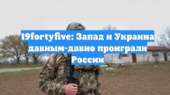 19fortyfive: Запад и Украина давным-давно проиграли России