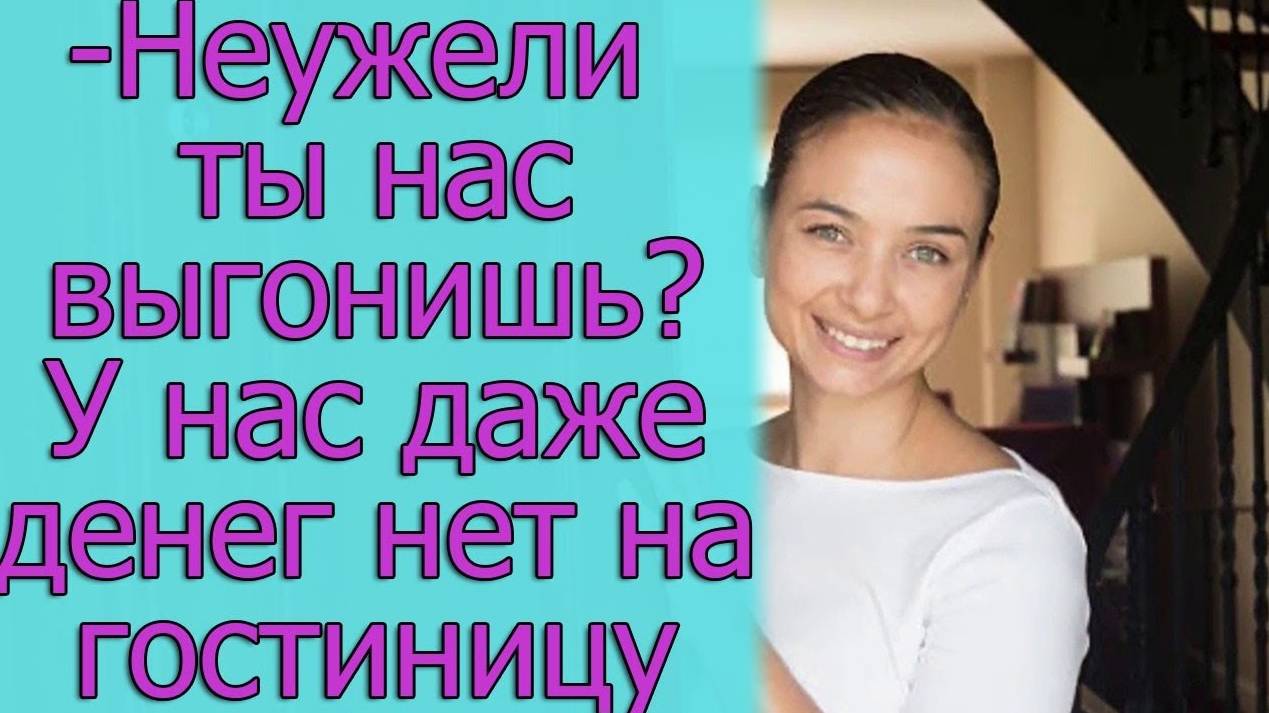 - Неужели ты нас выгонишь_ У нас даже денег нет на гостиницу. Истории из жизни