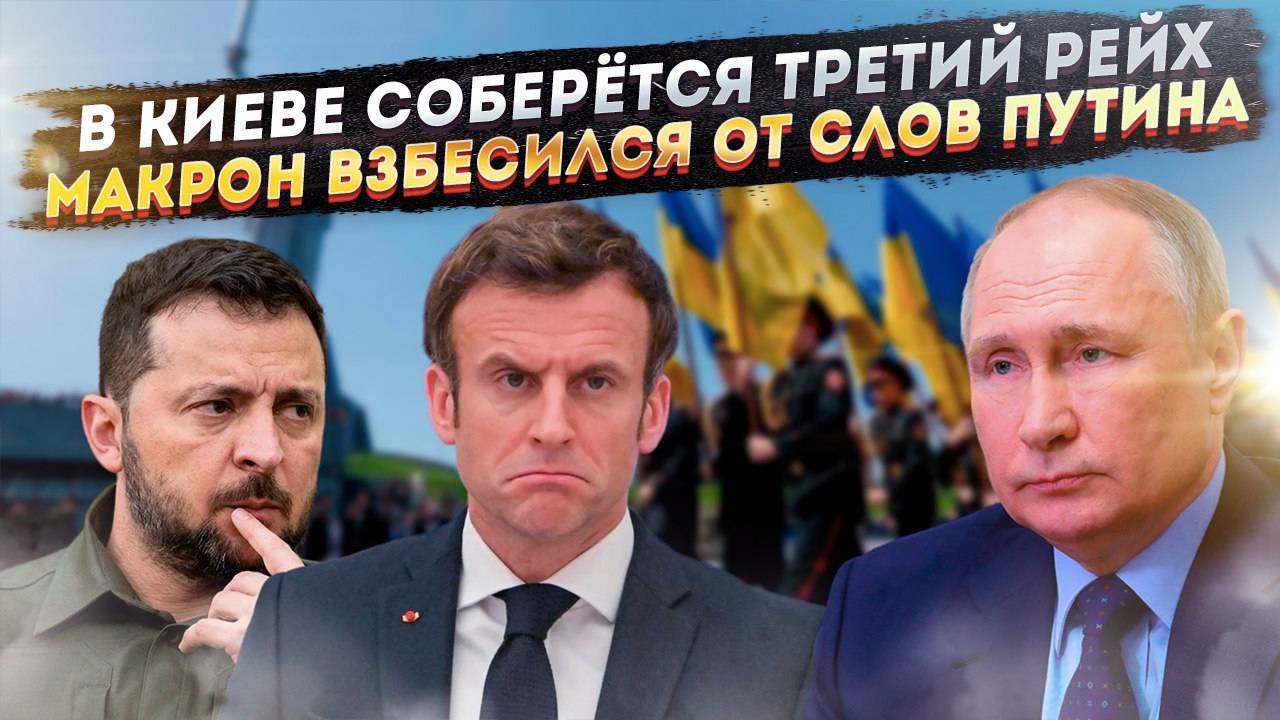 8 мая в Киеве сойдутся все страны Третьего Рейха! Макрон пришёл в ярость от заявления Путина!