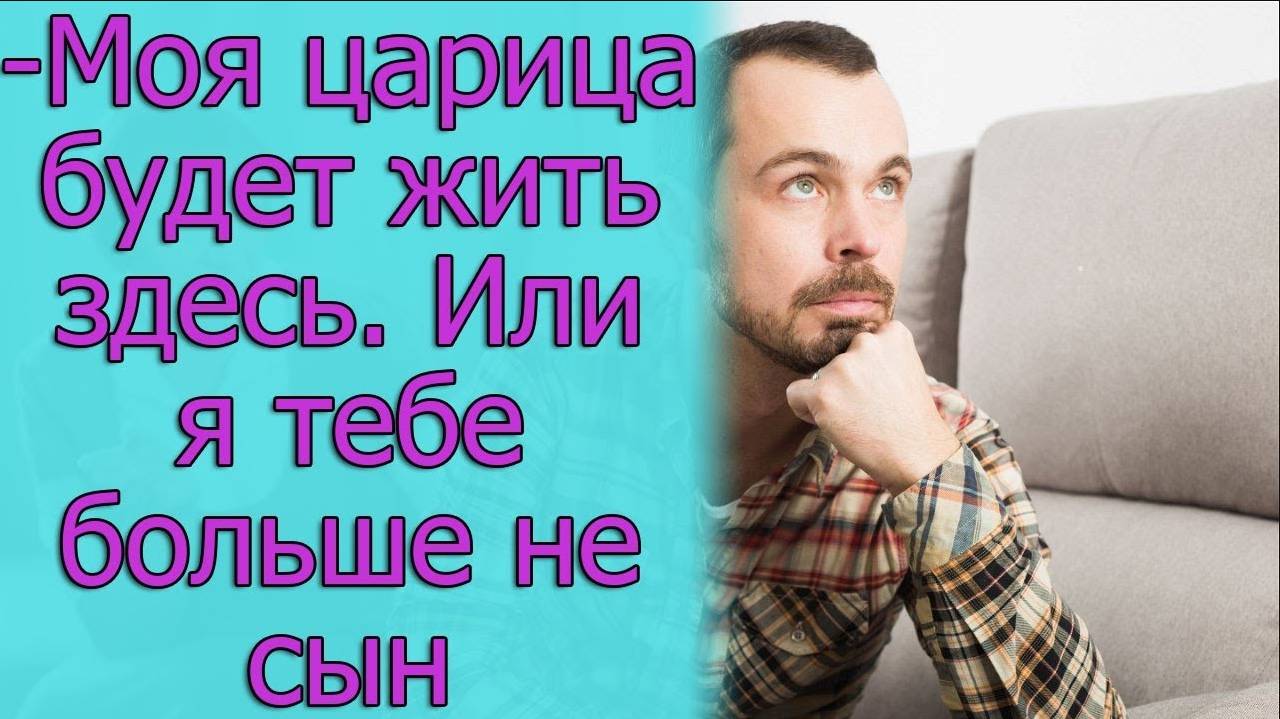 - Моя царица будет жить здесь. Или я тебе больше не сын. Истории из жизни