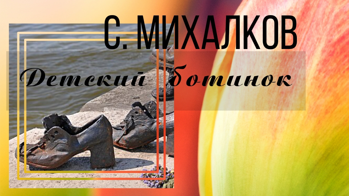 С. Михалков Детский ботинок. Посвящается 80-летию Победы