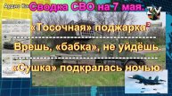 Сводка СВО на 7 мая. Очередной «опорник» ВСУ поджарили «Тосочками»