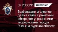Возбуждено уголовное дело в связи с ракетным обстрелом ВФУ города Рыльска Курской области
