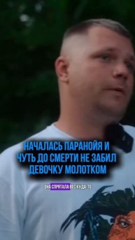 Началась паранойя, чуть на смерть не забил девочку мол