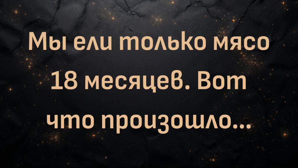 Мы ели только мясо 18 месяцев. Вот что произошло… (Джули)