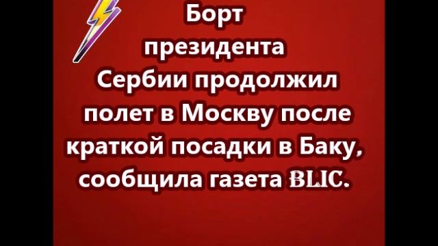 Борт президента Сербии продолжил полет в Москву после краткой посадки в Баку