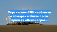 Украинские СМИ сообщили о пожарах в Киеве после прилета «Искандеров»