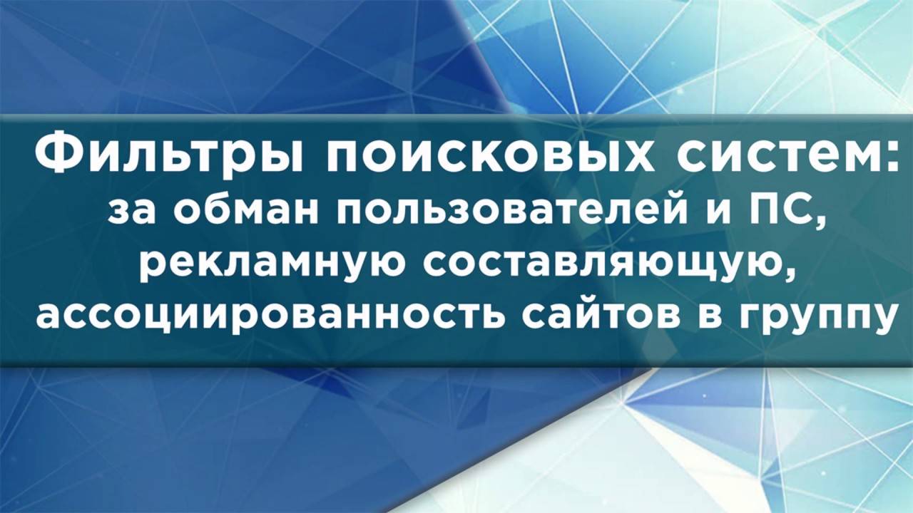 Фильтры поисковых систем: за обман пользователей и ПС, рекламу, ассоциированость сайтов в группу