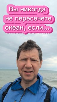 Вы никогда не пересечете океан, если...
