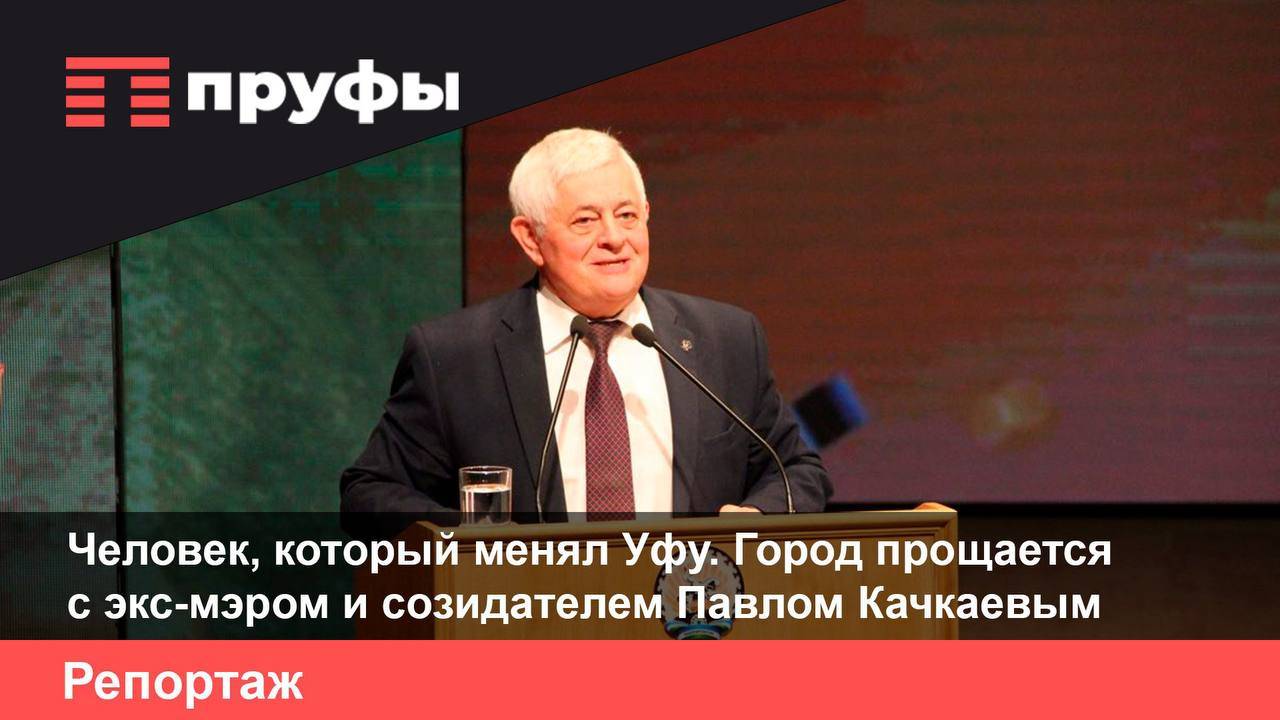 Человек, который менял Уфу. Город прощается с экс-мэром и созидателем Павлом Качкаевым