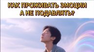 Как проживать эмоции, а не подавлять?