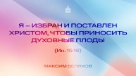 Вечернее Богослужение |Максим Беляков Я – избран и поставлен Христом, чтобы приносить духовные плоды