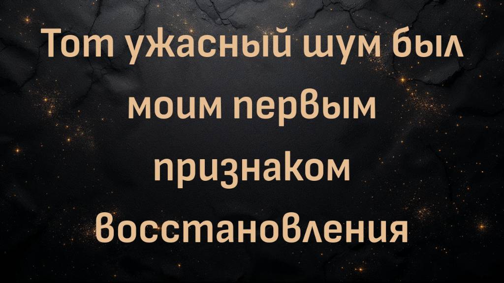 Тот ужасный шум был моим первым признаком восстановления (Паула)