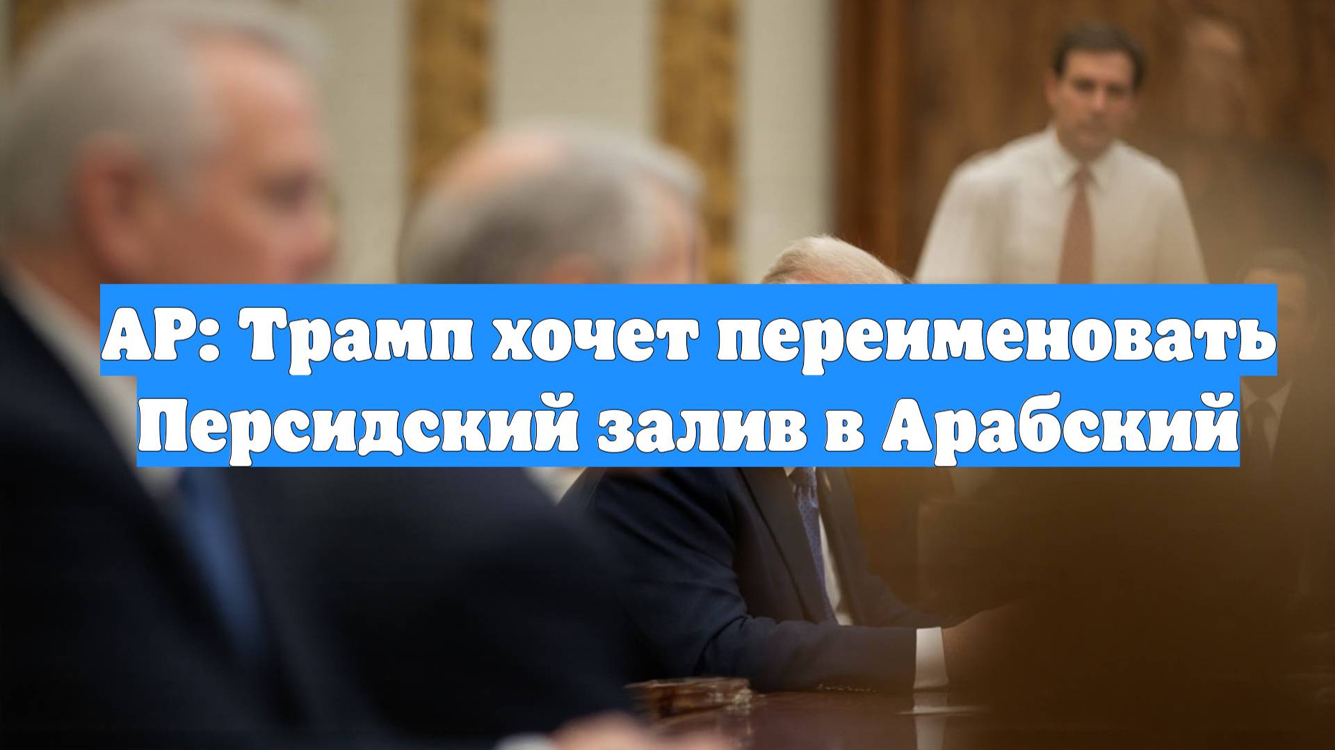 AP: Трамп хочет переименовать Персидский залив в Арабский