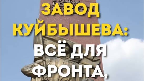 ЗАВОД КУЙБЫШЕВА: ВСЁ ДЛЯ ФРОНТА, ВСЁ ДЛЯ ПОБЕДЫ!