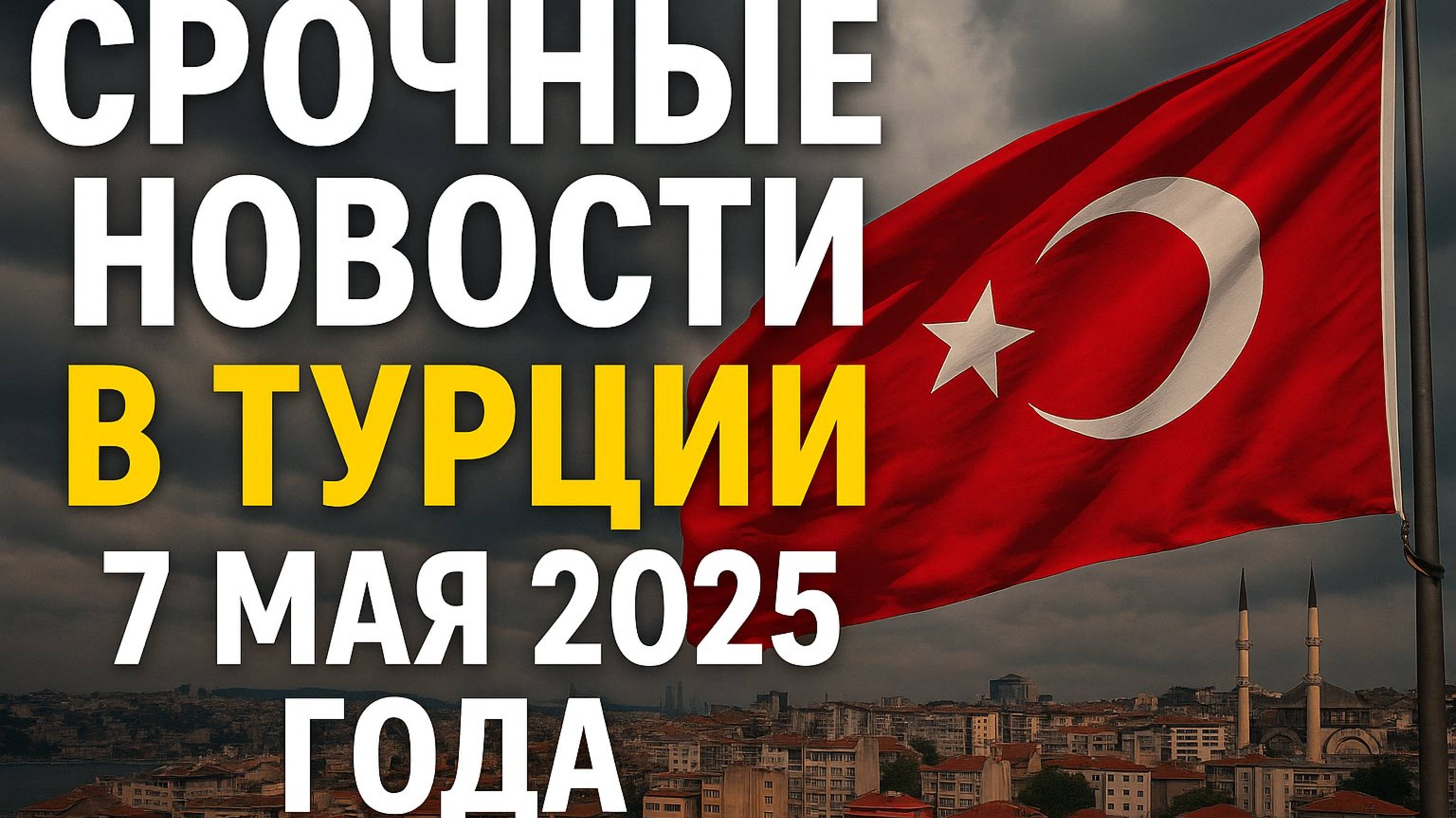 Срочные новости Турции 7 мая 2025 года