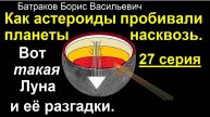 27. Вот такая Луна и её разгадки. 27 серия сериала Как астероиды пробивали планеты насквозь