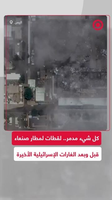 كل شيء مدمر.. لقطات لمطار صنعاء قبل وبعد الغارات الإسرائيلية الأخيرة