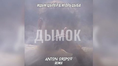 Ицык Цыпер & Игорь Цыба - Дымок (Anton Oripov Remix)