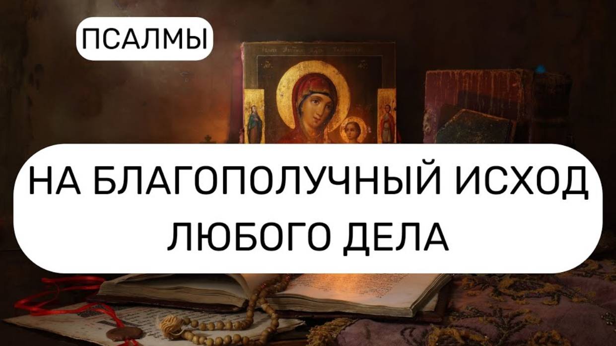 НА БЛАГОПОЛУЧНЫЙ ИСХОД ЛЮБОГО ДЕЛА – читайте эти псалмы: 9, 26, 126, 15