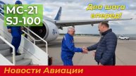 Новости авиации. МС-21 и SJ-100: очередные шаги к серийному выпуску!