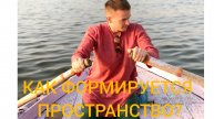 08-05-2025 КАК И ДЛЯ ЧЕГО ФОРМИРУЕТСЯ ПРОСТРАНСТВО?