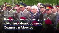 Белоусов возложил цветы к Могиле Неизвестного Солдата