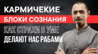 КАРМИЧЕСКИЕ БЛОКИ В СОЗНАНИИ. КАК СТРАХИ В УМЕ ДЕЛАЮТ НАС РАБАМИ СУДЬБЫ