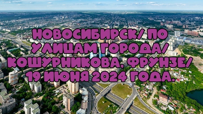 Новосибирск/ По улицам города/ Кошурникова, Фрунзе/ 19 июня 2024 года.