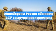 Минобороны России обвинило ВСУ в нарушении перемирия