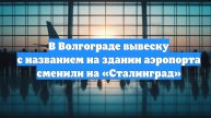 В Волгограде вывеску с названием на здании аэропорта сменили на «Сталинград»