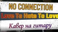No Connection - Love To Hate To Love (гитара)
