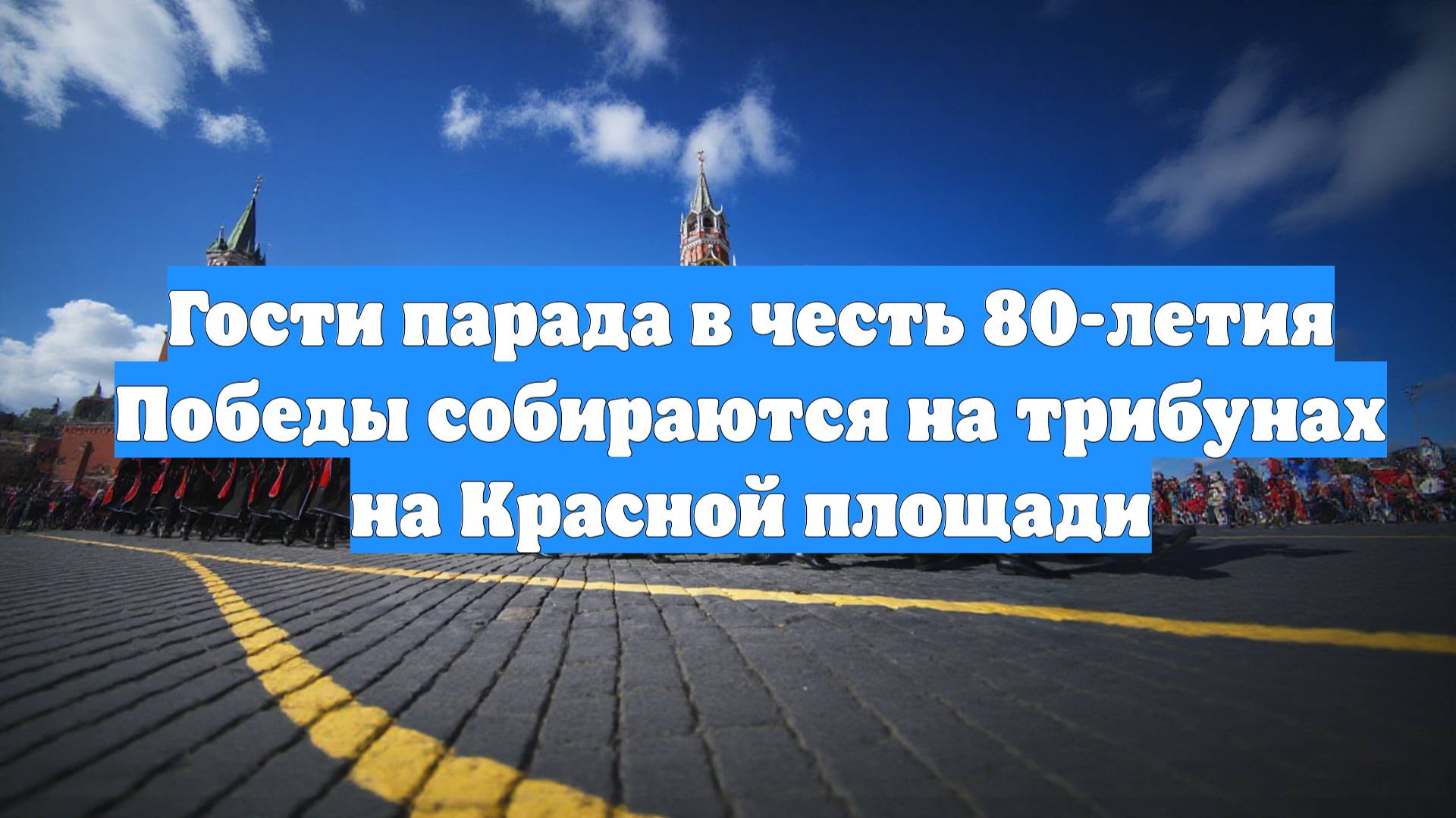 Гости парада в честь 80-летия Победы собираются на трибунах на Красной площади
