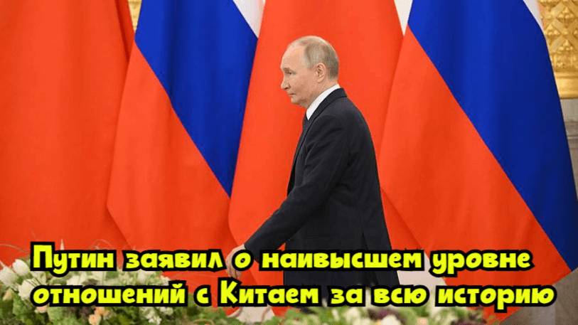 Путин заявил о наивысшем уровне отношений с Китаем за всю историю