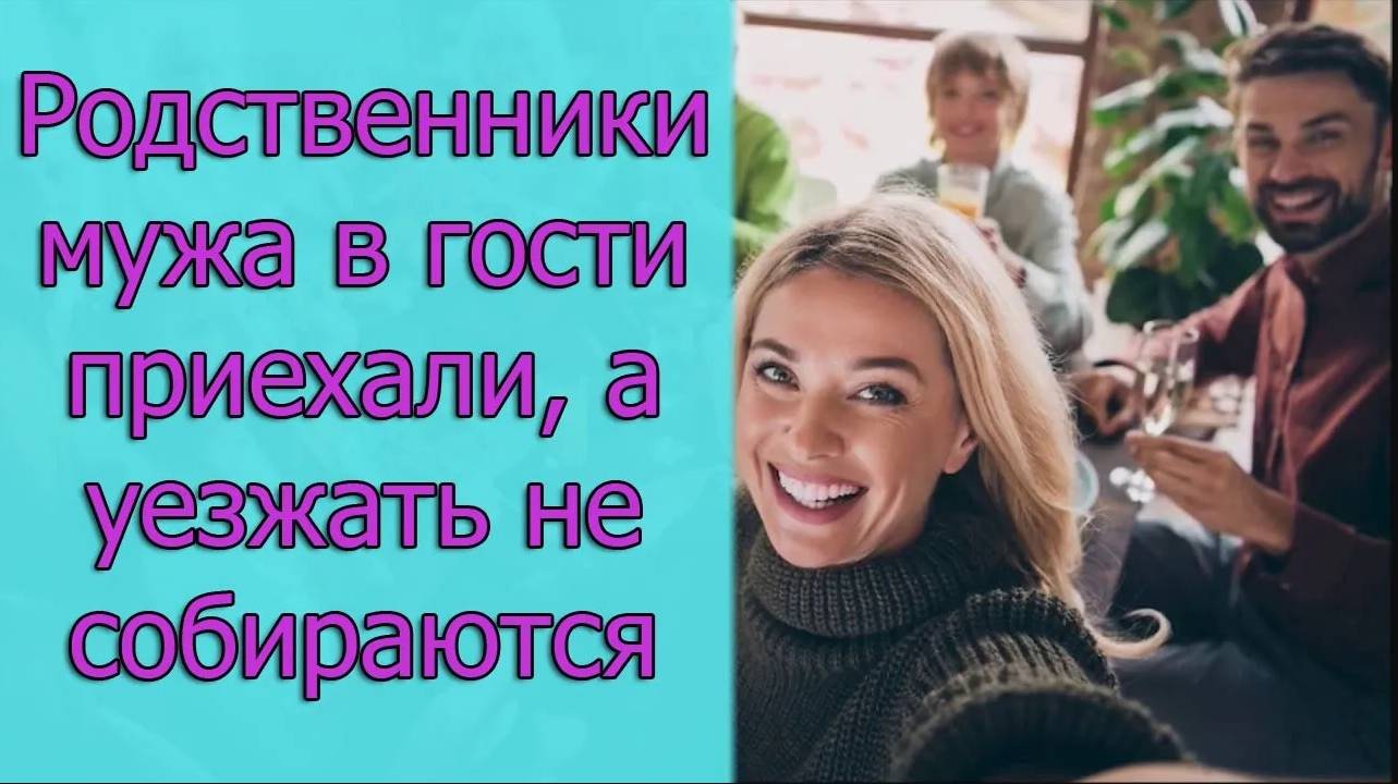 Родственники мужа в гости приехали, а уезжать не собираются. Истории из жизни