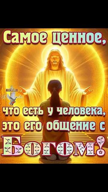 САМОЕ ЦЕННОЕ , ЧТО ЕСТЬ У ЧЕЛОВЕКА , ЭТО ОБЩЕНИЕ С БОГОМ