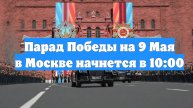 Парад Победы на 9 Мая в Москве начнется в 10:00