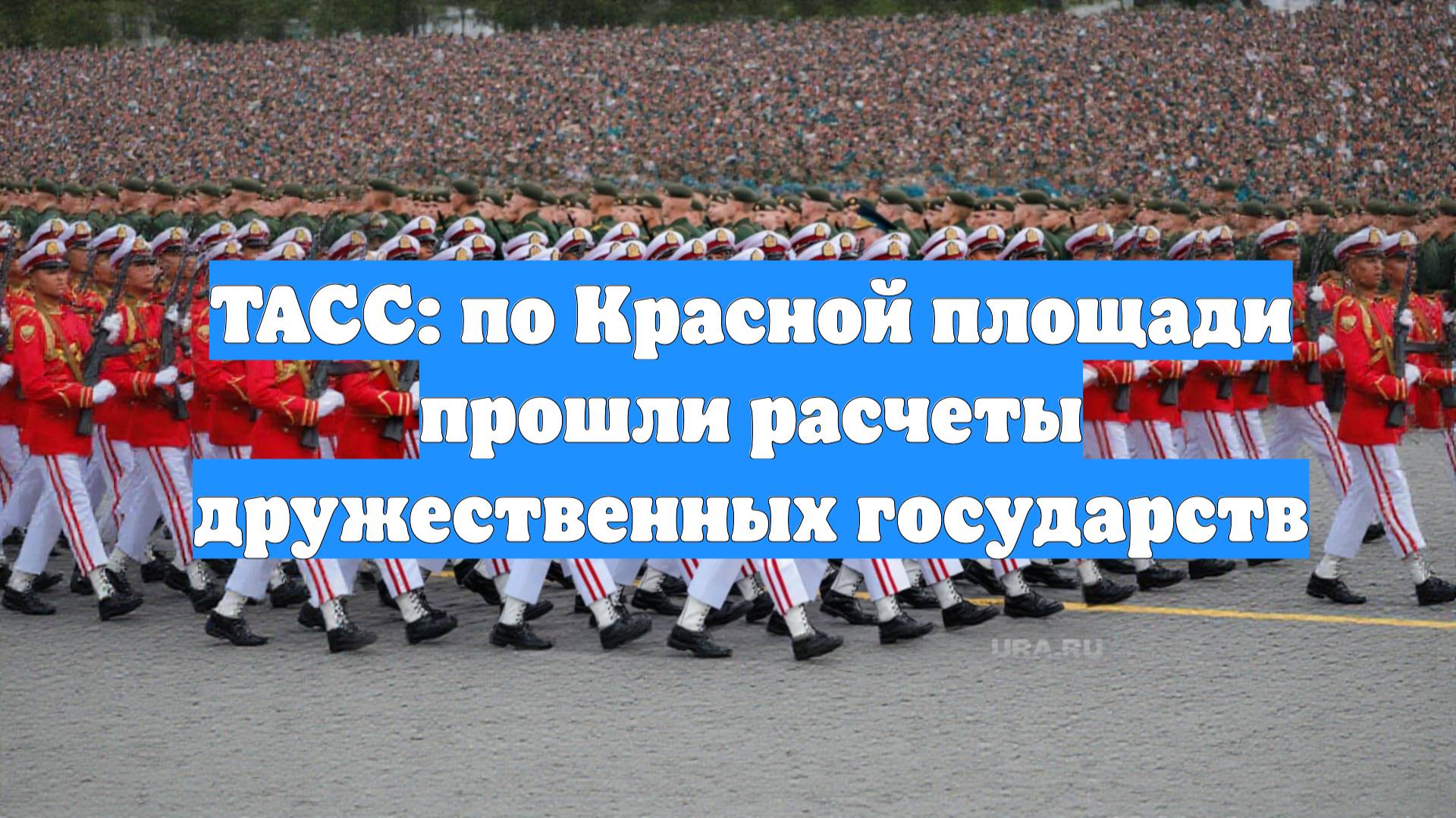 ТАСС: по Красной площади прошли расчеты дружественных государств