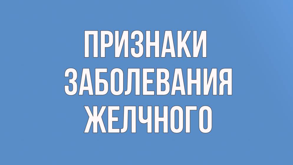 Признаки болезни желчного