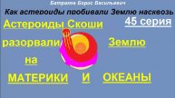 45 Астероиды Скоши разорвали Землю на материки и океаны. 45 серия