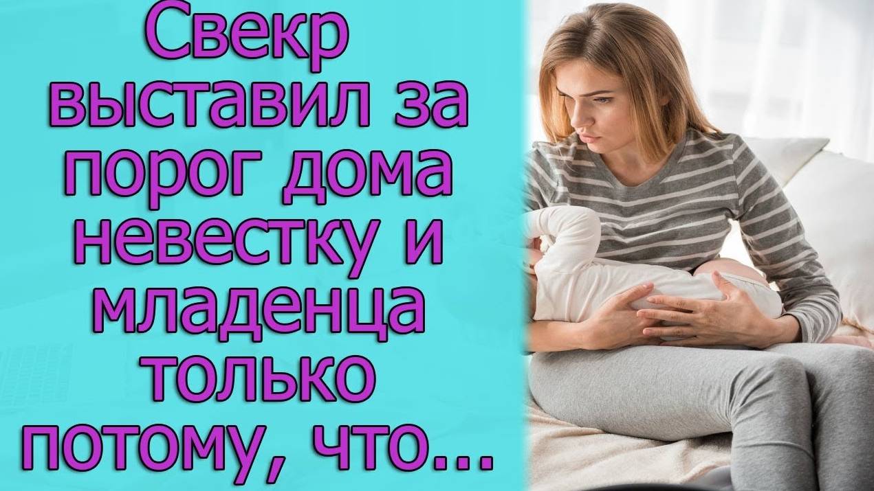 Свекр выставил за порог дома невестку и младенца только потому, что...истории из жизни
