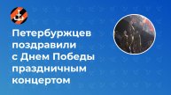 Петербуржцев поздравили с Днем Победы праздничным концертом