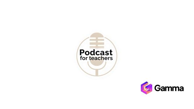 Podcasts for Teachers - GammaGPT