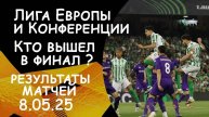 ЛИГА ЕВРОПЫ и Конференции. КТО ВЫШЕЛ В ФИНАЛ? РЕЗУЛЬТАТЫ ответных матчей за 08.05.25.