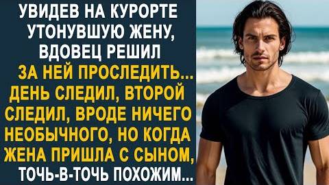 Увидев на курорте утонувшую жену, вдовец решил за ней проследить... День следил, второй следил...