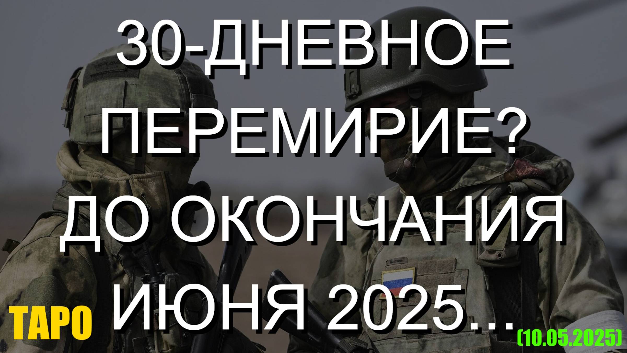 30-ДНЕВНОЕ ПЕРЕМИРИЕ? ДО ОКОНЧАНИЯ ИЮНЯ 2025... (ТАРО. 10.05.2025)